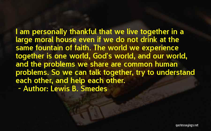 Lewis B. Smedes Quotes: I Am Personally Thankful That We Live Together In A Large Moral House Even If We Do Not Drink At