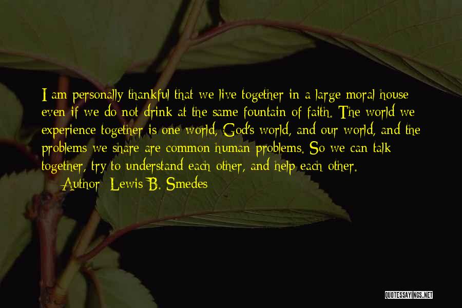 Lewis B. Smedes Quotes: I Am Personally Thankful That We Live Together In A Large Moral House Even If We Do Not Drink At