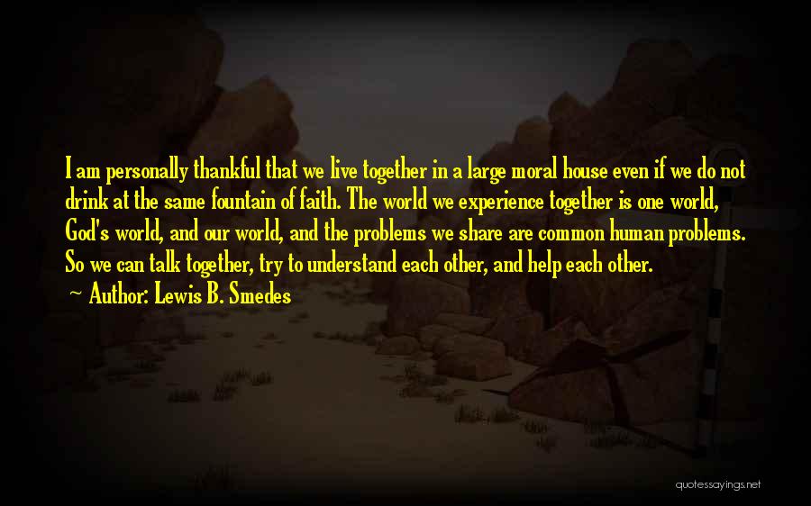 Lewis B. Smedes Quotes: I Am Personally Thankful That We Live Together In A Large Moral House Even If We Do Not Drink At
