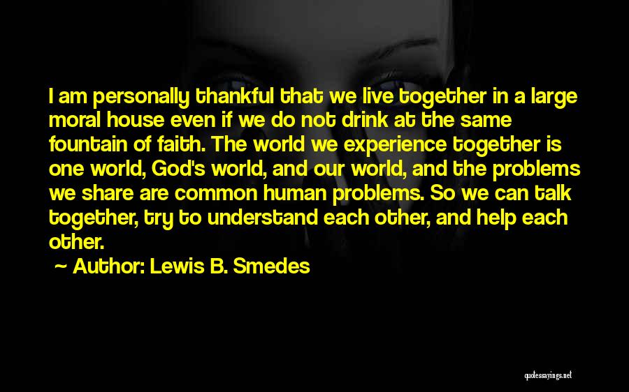 Lewis B. Smedes Quotes: I Am Personally Thankful That We Live Together In A Large Moral House Even If We Do Not Drink At