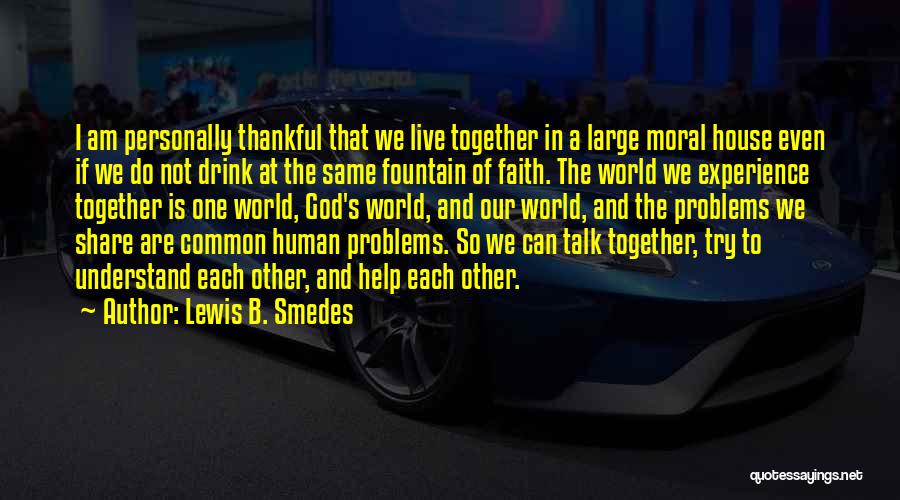 Lewis B. Smedes Quotes: I Am Personally Thankful That We Live Together In A Large Moral House Even If We Do Not Drink At