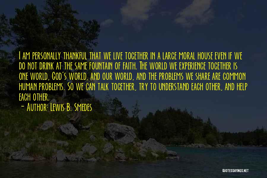 Lewis B. Smedes Quotes: I Am Personally Thankful That We Live Together In A Large Moral House Even If We Do Not Drink At