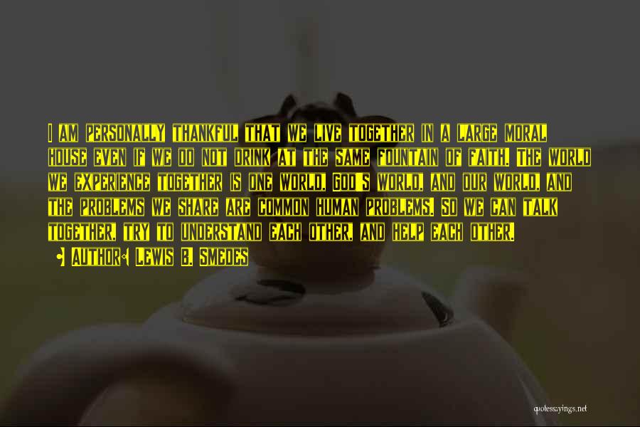 Lewis B. Smedes Quotes: I Am Personally Thankful That We Live Together In A Large Moral House Even If We Do Not Drink At
