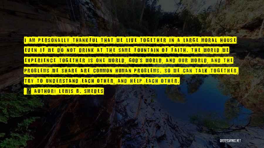 Lewis B. Smedes Quotes: I Am Personally Thankful That We Live Together In A Large Moral House Even If We Do Not Drink At