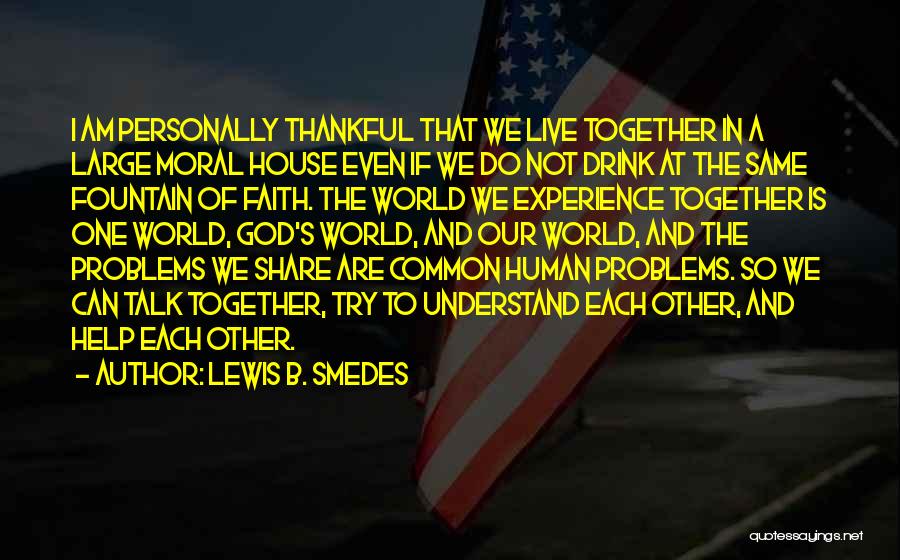 Lewis B. Smedes Quotes: I Am Personally Thankful That We Live Together In A Large Moral House Even If We Do Not Drink At