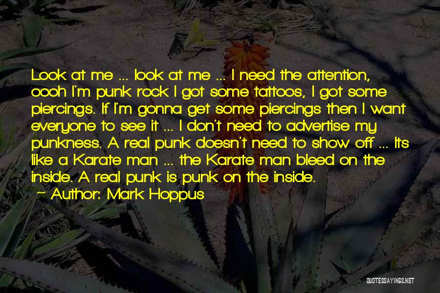 Mark Hoppus Quotes: Look At Me ... Look At Me ... I Need The Attention, Oooh I'm Punk Rock I Got Some Tattoos,