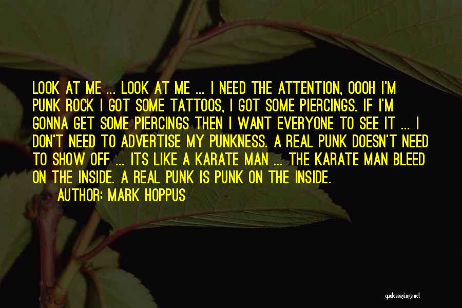 Mark Hoppus Quotes: Look At Me ... Look At Me ... I Need The Attention, Oooh I'm Punk Rock I Got Some Tattoos,