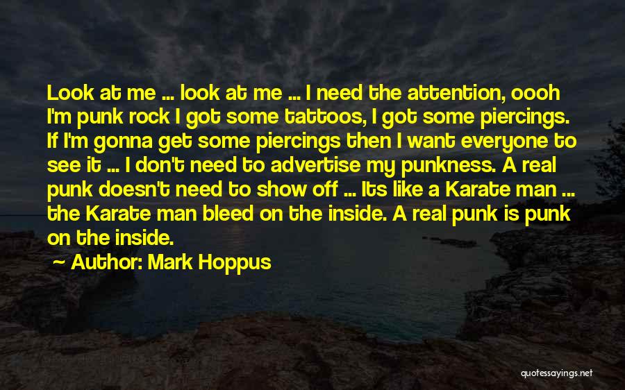 Mark Hoppus Quotes: Look At Me ... Look At Me ... I Need The Attention, Oooh I'm Punk Rock I Got Some Tattoos,