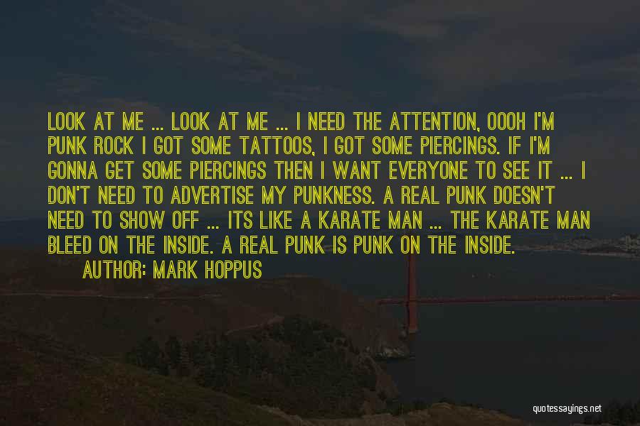 Mark Hoppus Quotes: Look At Me ... Look At Me ... I Need The Attention, Oooh I'm Punk Rock I Got Some Tattoos,