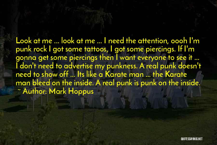 Mark Hoppus Quotes: Look At Me ... Look At Me ... I Need The Attention, Oooh I'm Punk Rock I Got Some Tattoos,