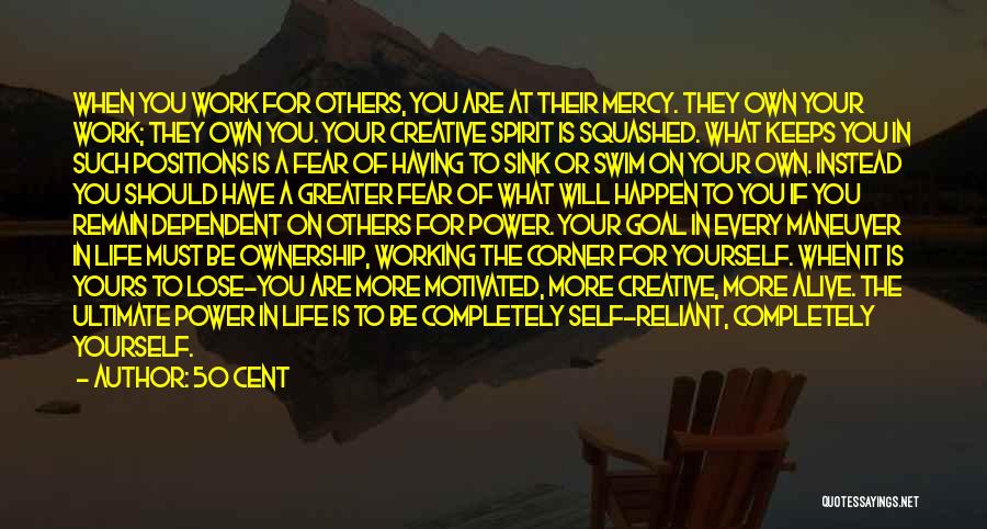 50 Cent Quotes: When You Work For Others, You Are At Their Mercy. They Own Your Work; They Own You. Your Creative Spirit