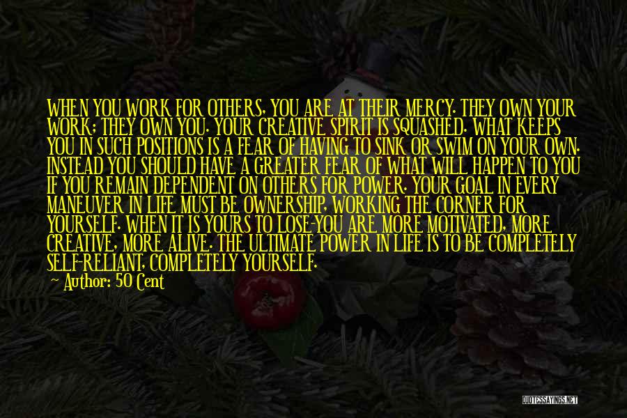 50 Cent Quotes: When You Work For Others, You Are At Their Mercy. They Own Your Work; They Own You. Your Creative Spirit