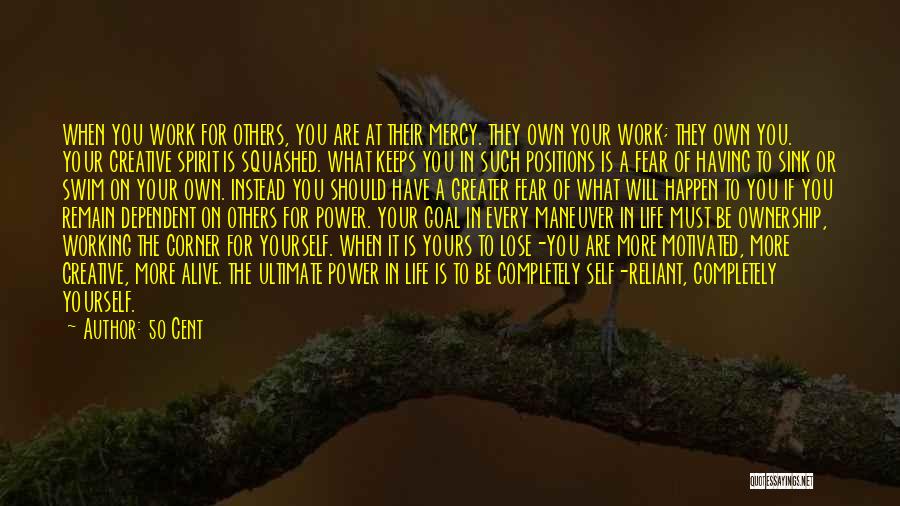 50 Cent Quotes: When You Work For Others, You Are At Their Mercy. They Own Your Work; They Own You. Your Creative Spirit