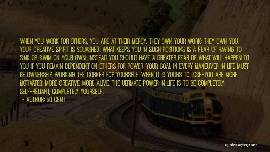 50 Cent Quotes: When You Work For Others, You Are At Their Mercy. They Own Your Work; They Own You. Your Creative Spirit