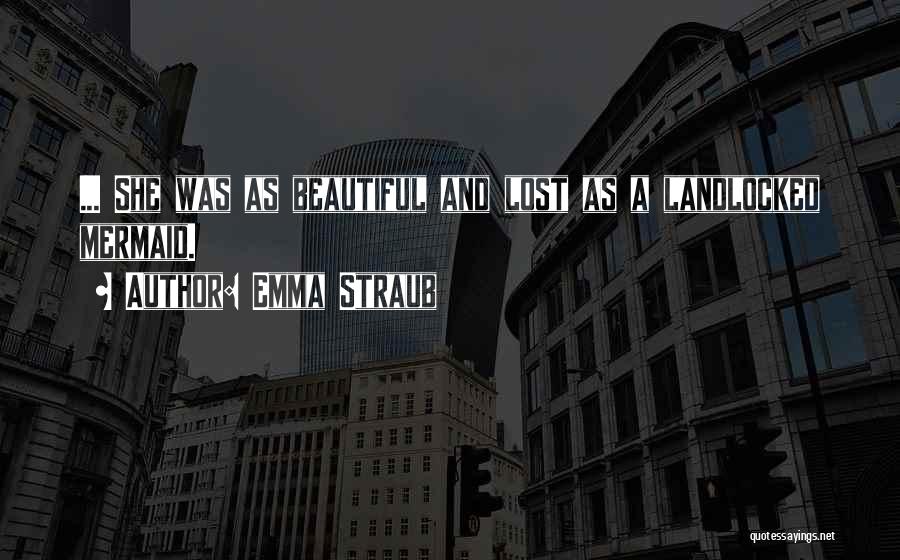 Emma Straub Quotes: ... She Was As Beautiful And Lost As A Landlocked Mermaid.