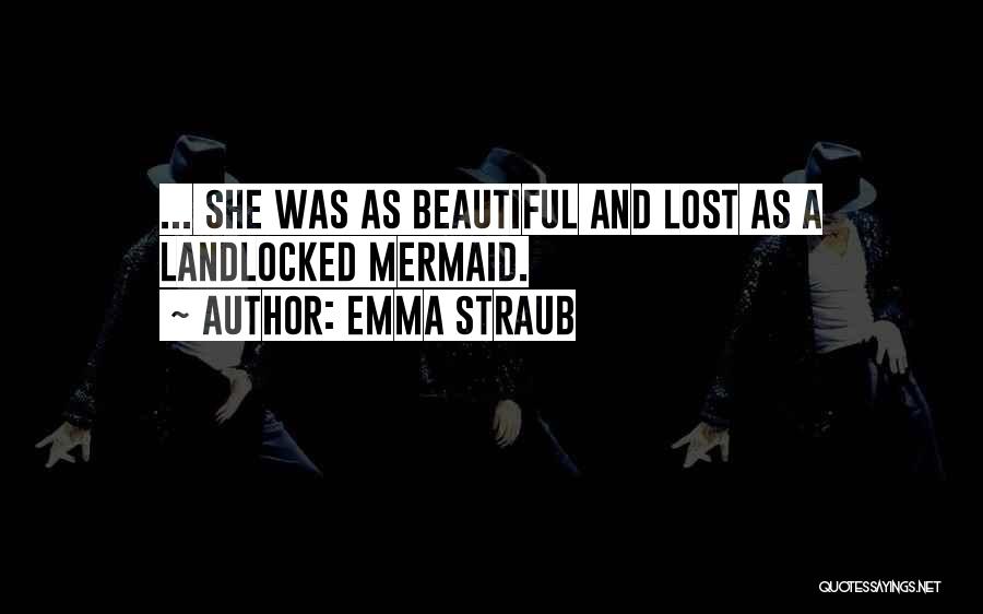 Emma Straub Quotes: ... She Was As Beautiful And Lost As A Landlocked Mermaid.