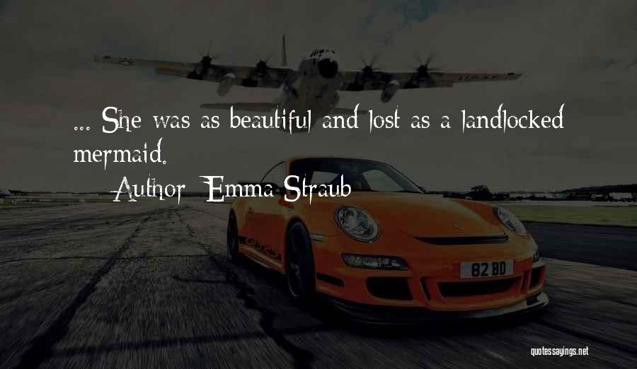 Emma Straub Quotes: ... She Was As Beautiful And Lost As A Landlocked Mermaid.