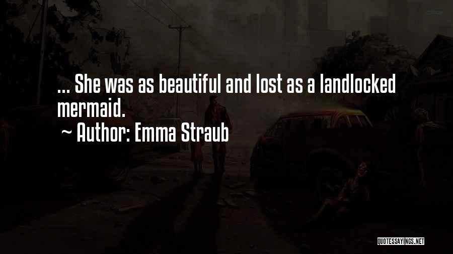 Emma Straub Quotes: ... She Was As Beautiful And Lost As A Landlocked Mermaid.