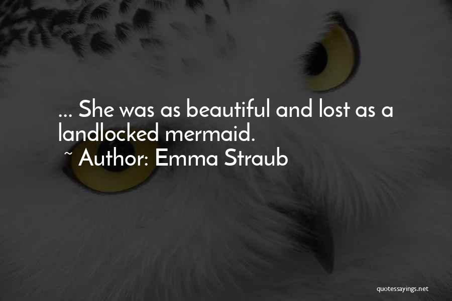 Emma Straub Quotes: ... She Was As Beautiful And Lost As A Landlocked Mermaid.