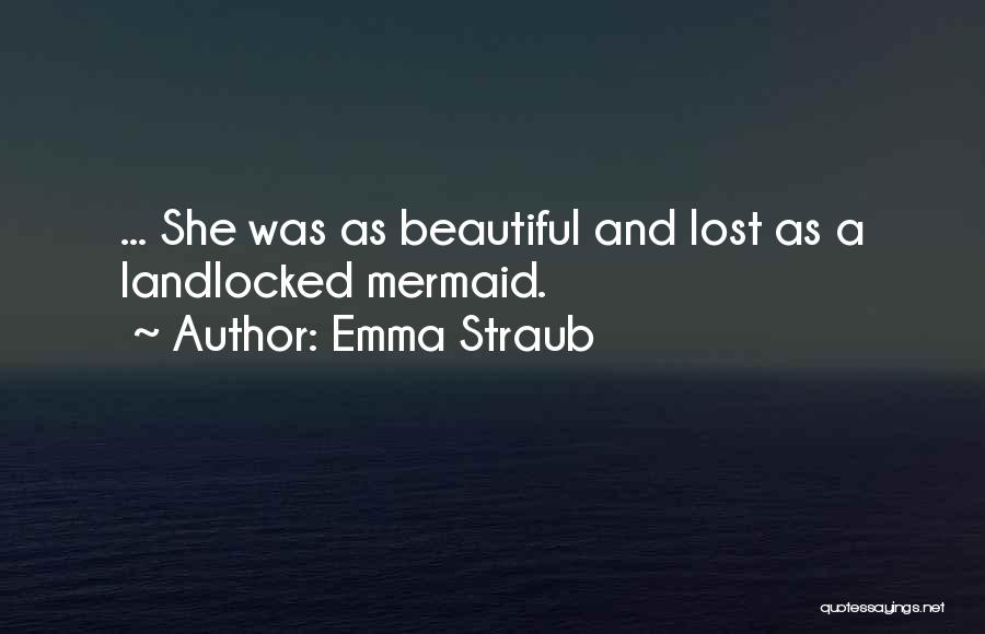 Emma Straub Quotes: ... She Was As Beautiful And Lost As A Landlocked Mermaid.
