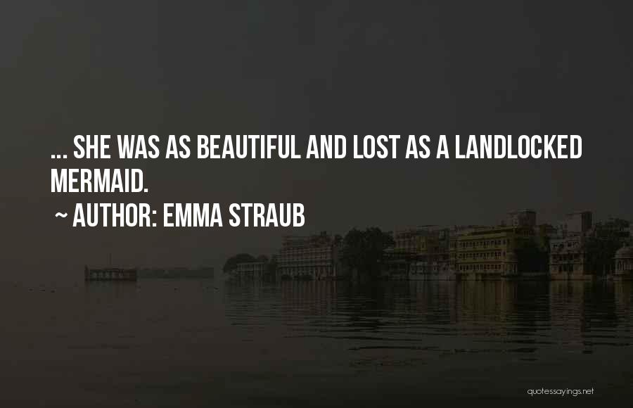 Emma Straub Quotes: ... She Was As Beautiful And Lost As A Landlocked Mermaid.