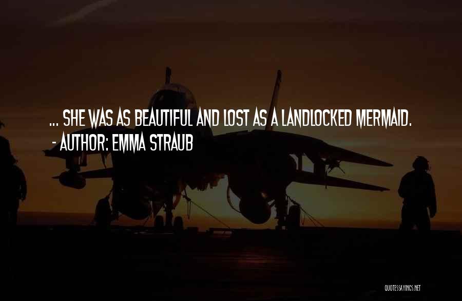 Emma Straub Quotes: ... She Was As Beautiful And Lost As A Landlocked Mermaid.