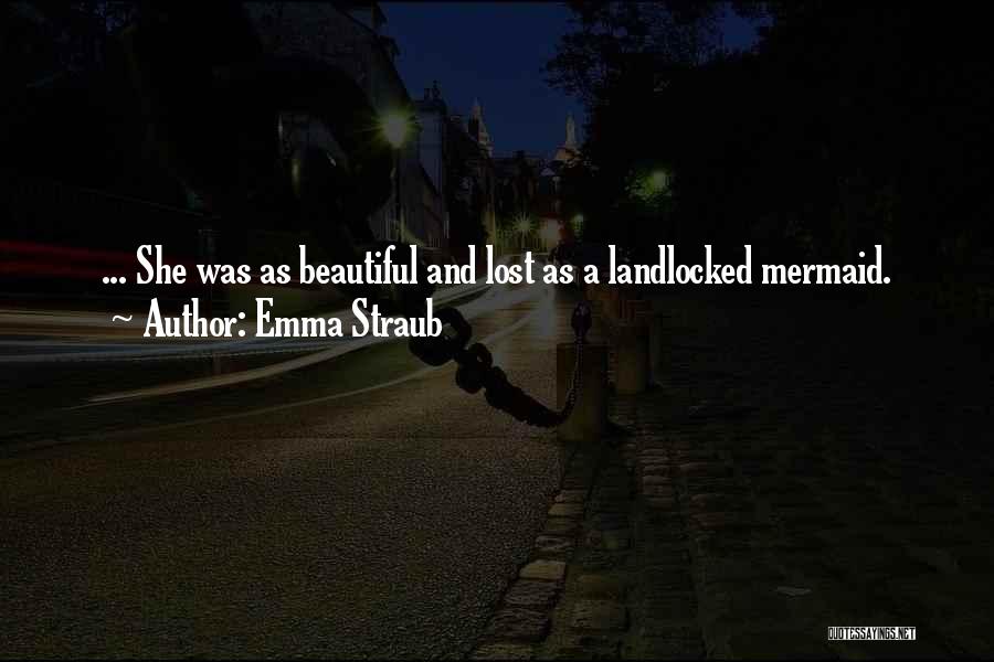 Emma Straub Quotes: ... She Was As Beautiful And Lost As A Landlocked Mermaid.