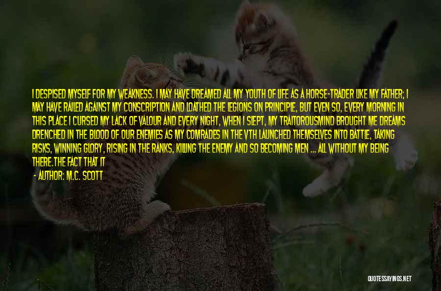 M.C. Scott Quotes: I Despised Myself For My Weakness. I May Have Dreamed All My Youth Of Life As A Horse-trader Like My