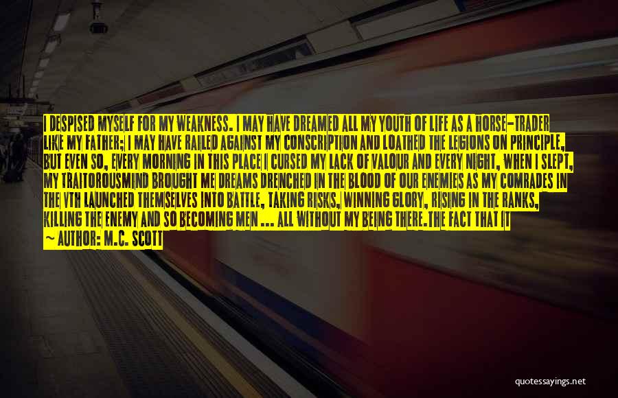 M.C. Scott Quotes: I Despised Myself For My Weakness. I May Have Dreamed All My Youth Of Life As A Horse-trader Like My