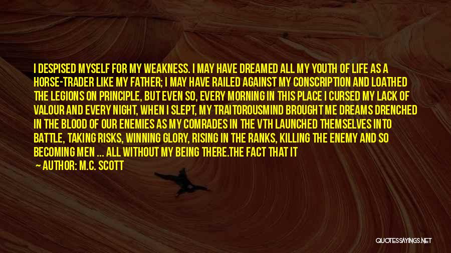 M.C. Scott Quotes: I Despised Myself For My Weakness. I May Have Dreamed All My Youth Of Life As A Horse-trader Like My