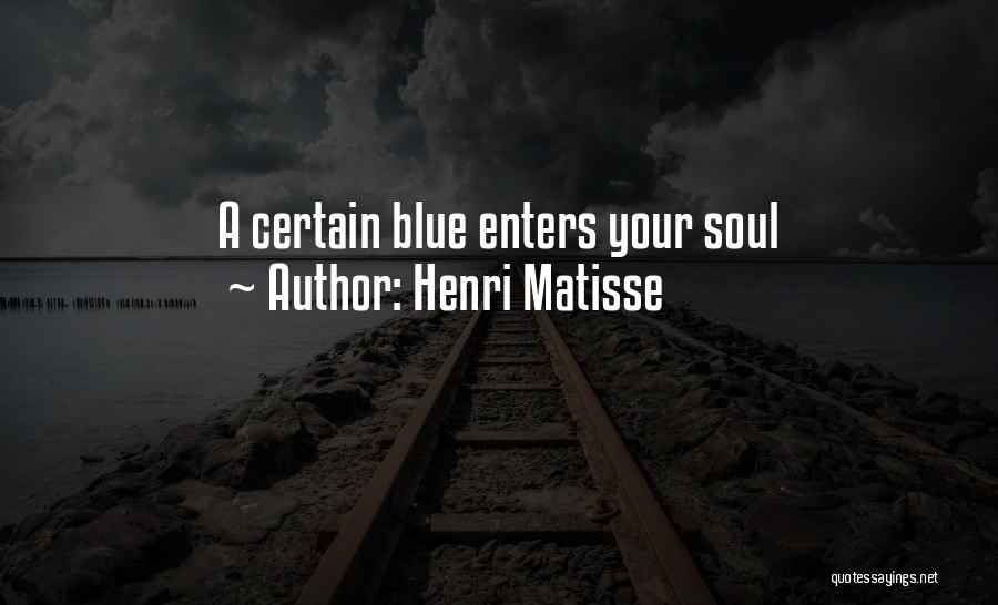 Henri Matisse Quotes: A Certain Blue Enters Your Soul
