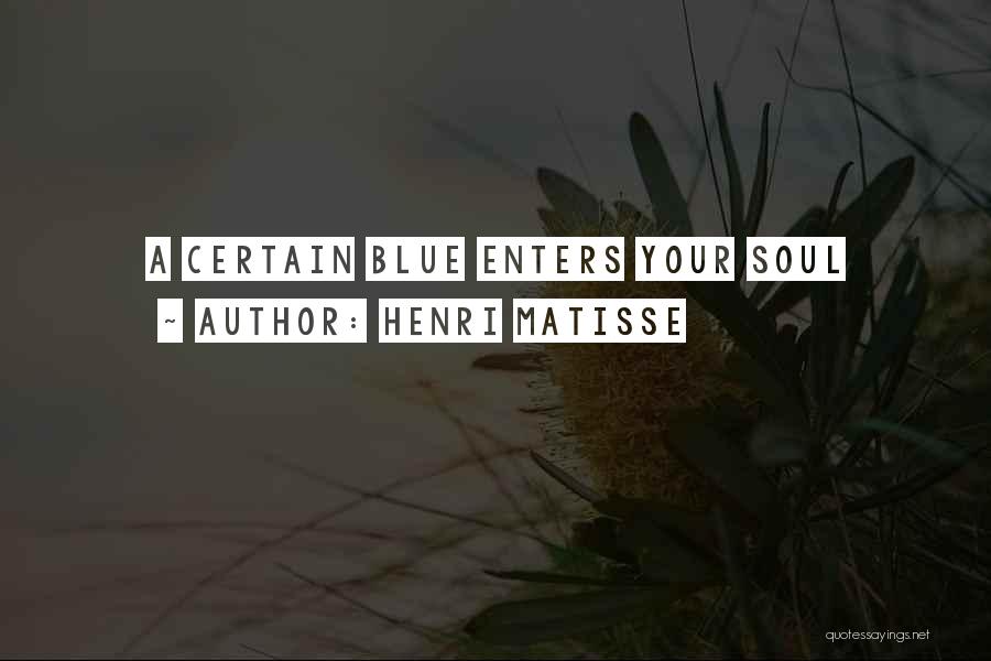Henri Matisse Quotes: A Certain Blue Enters Your Soul