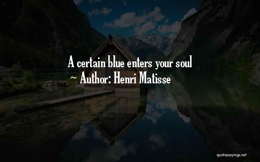 Henri Matisse Quotes: A Certain Blue Enters Your Soul