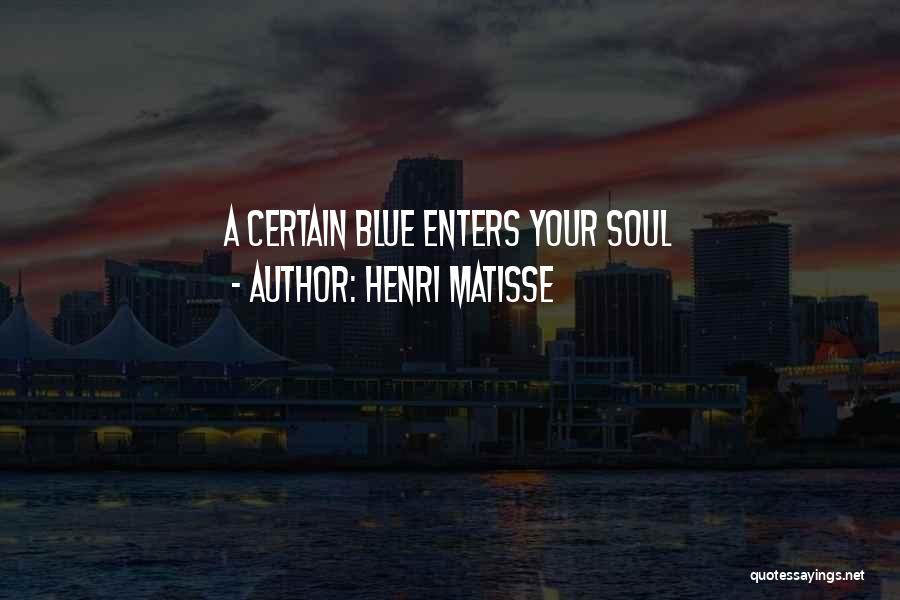 Henri Matisse Quotes: A Certain Blue Enters Your Soul