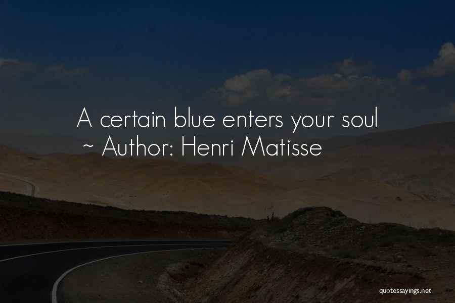 Henri Matisse Quotes: A Certain Blue Enters Your Soul