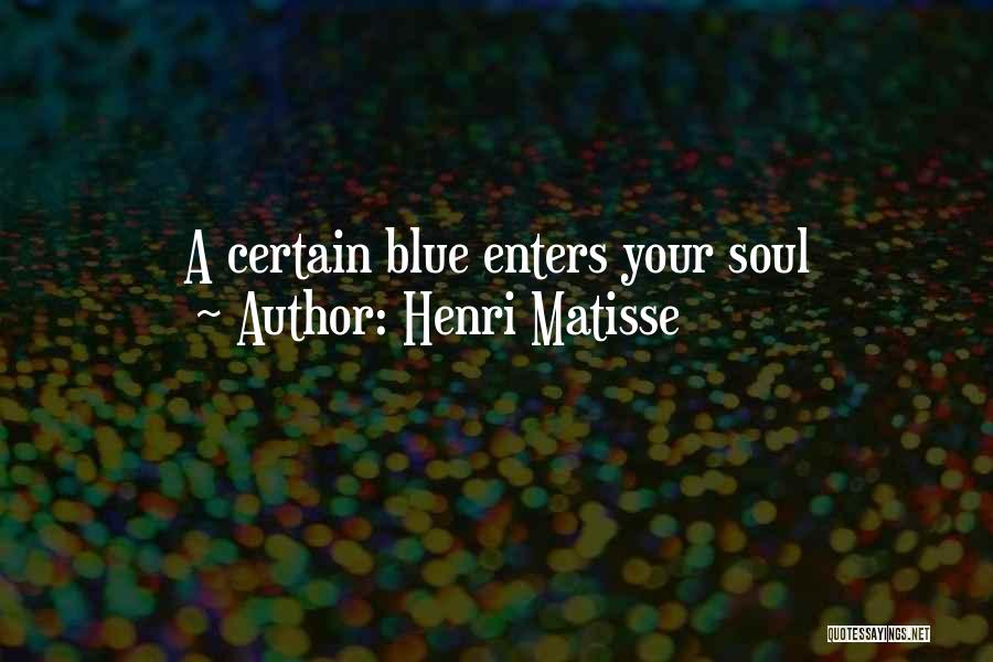 Henri Matisse Quotes: A Certain Blue Enters Your Soul