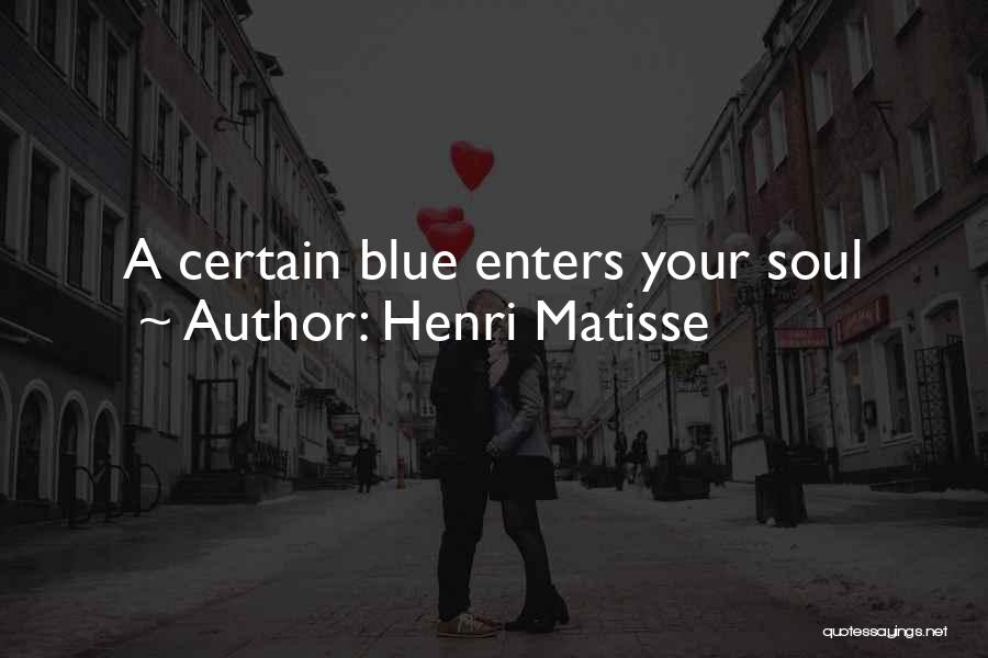 Henri Matisse Quotes: A Certain Blue Enters Your Soul