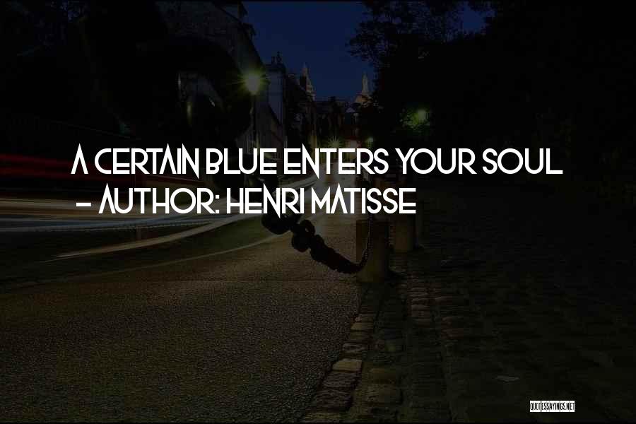 Henri Matisse Quotes: A Certain Blue Enters Your Soul