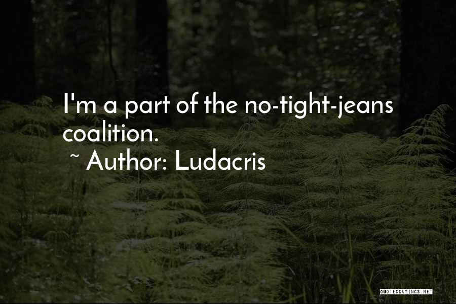 Ludacris Quotes: I'm A Part Of The No-tight-jeans Coalition.