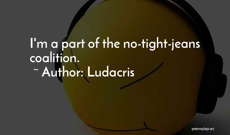 Ludacris Quotes: I'm A Part Of The No-tight-jeans Coalition.