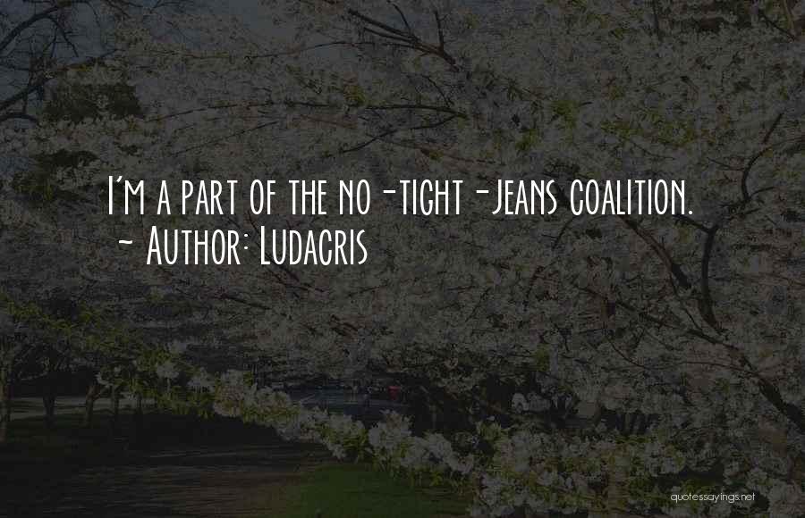 Ludacris Quotes: I'm A Part Of The No-tight-jeans Coalition.