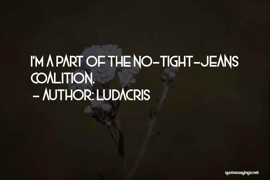 Ludacris Quotes: I'm A Part Of The No-tight-jeans Coalition.