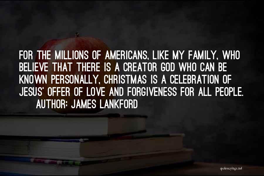 James Lankford Quotes: For The Millions Of Americans, Like My Family, Who Believe That There Is A Creator God Who Can Be Known