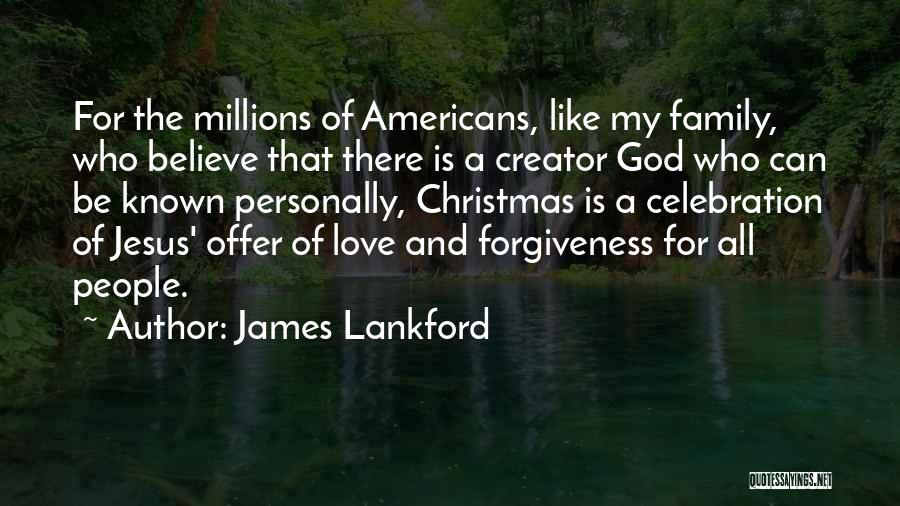 James Lankford Quotes: For The Millions Of Americans, Like My Family, Who Believe That There Is A Creator God Who Can Be Known