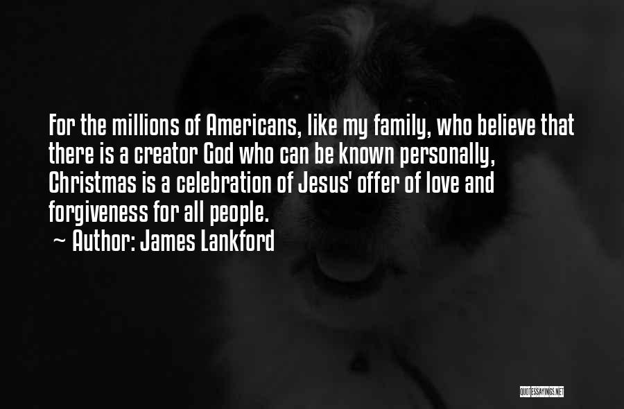 James Lankford Quotes: For The Millions Of Americans, Like My Family, Who Believe That There Is A Creator God Who Can Be Known