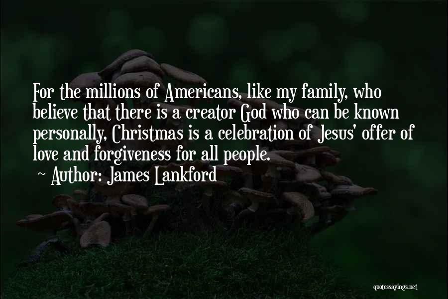 James Lankford Quotes: For The Millions Of Americans, Like My Family, Who Believe That There Is A Creator God Who Can Be Known