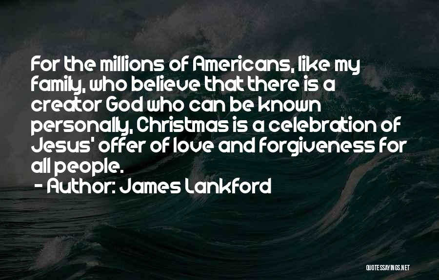 James Lankford Quotes: For The Millions Of Americans, Like My Family, Who Believe That There Is A Creator God Who Can Be Known