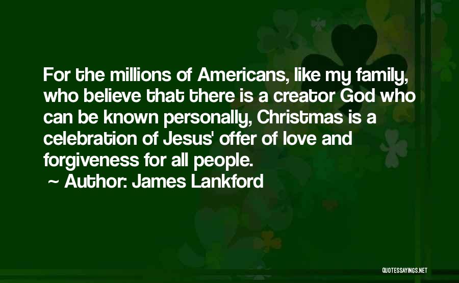 James Lankford Quotes: For The Millions Of Americans, Like My Family, Who Believe That There Is A Creator God Who Can Be Known