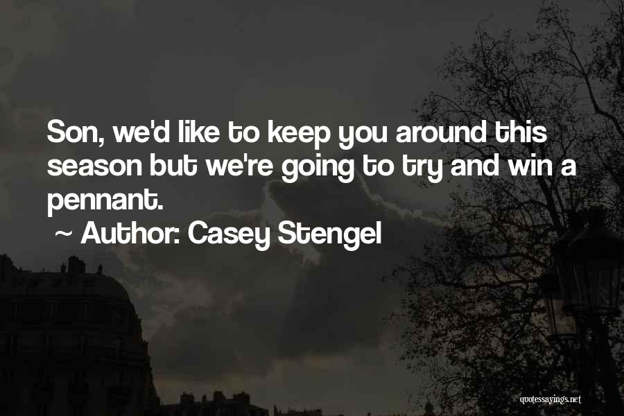 Casey Stengel Quotes: Son, We'd Like To Keep You Around This Season But We're Going To Try And Win A Pennant.