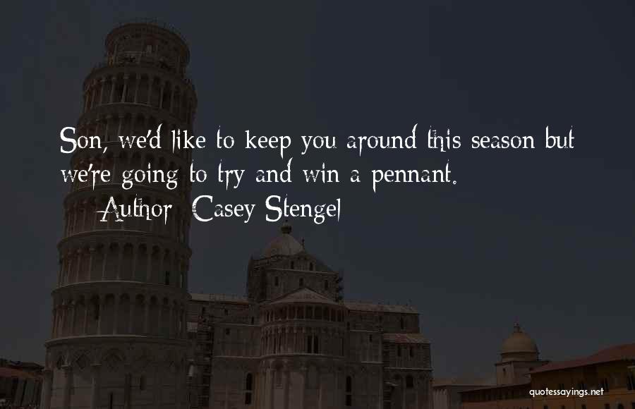 Casey Stengel Quotes: Son, We'd Like To Keep You Around This Season But We're Going To Try And Win A Pennant.